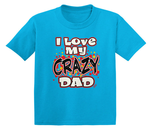 I Love My Crazy Dad Infant T-Shirt