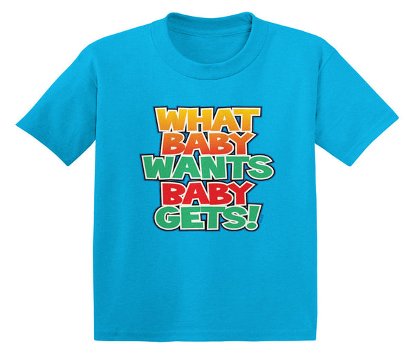 What Baby Wants Baby Gets! Infant T-Shirt