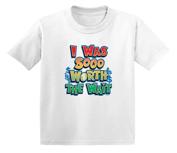 I Was Sooo Worth The Wait Infant T-Shirt
