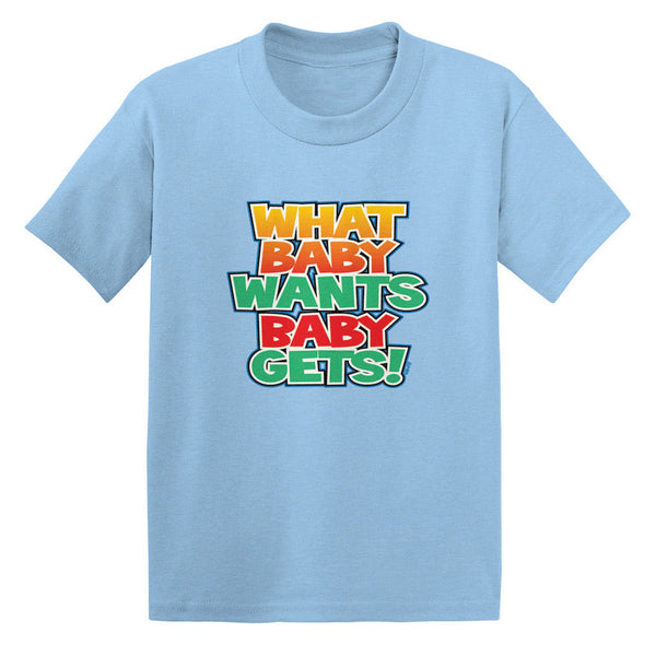 What Baby Wants Baby Gets! Toddler T-shirt