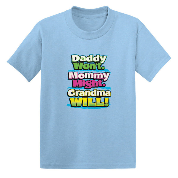 Daddy Won't; Mommy Might; Grandma Will! Toddler T-shirt