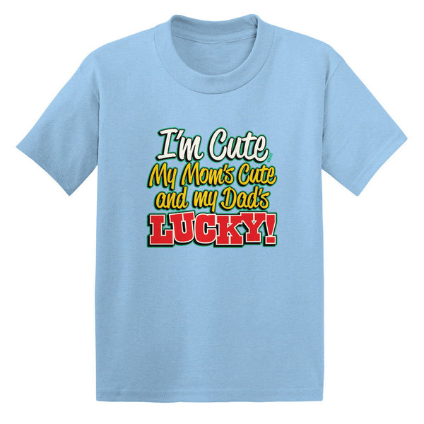I'm Cute, My Mom's Cute and My Dad's Lucky! Toddler T-shirt
