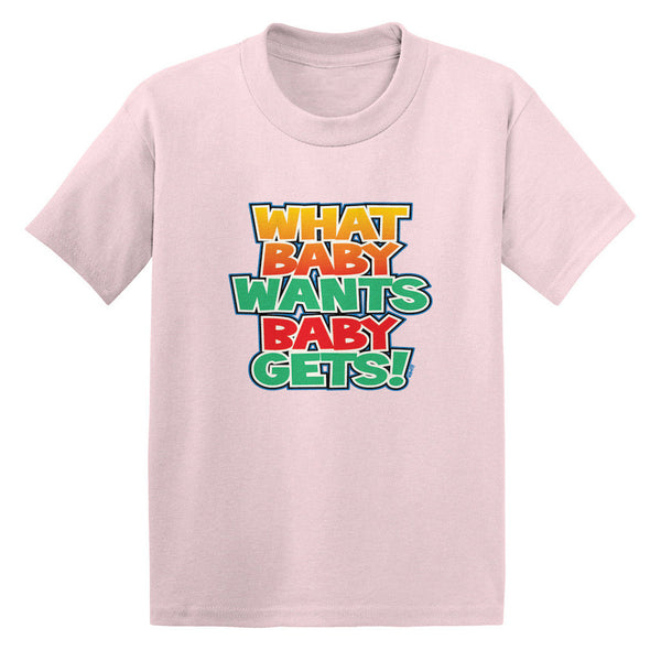 What Baby Wants Baby Gets! Toddler T-shirt
