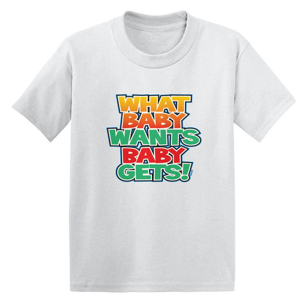 What Baby Wants Baby Gets! Toddler T-shirt
